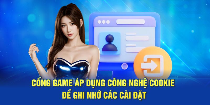 Cổng game áp dụng công nghệ cookie để ghi nhớ các cài đặt