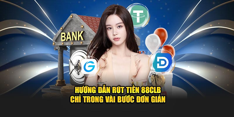 Hướng dẫn rút tiền 88CLB chỉ trong vài bước đơn giản