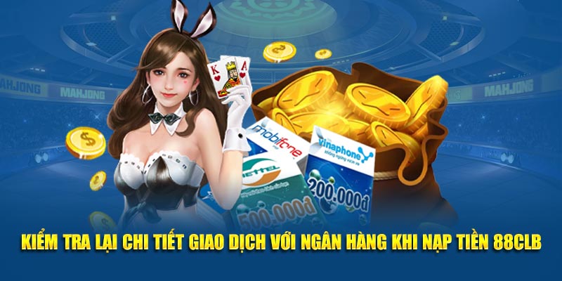 Kiểm tra lại chi tiết giao dịch với ngân hàng khi nạp tiền 88CLB