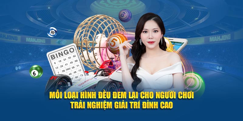 Mỗi loại hình đều đem lại cho người chơi trải nghiệm giải trí đỉnh cao