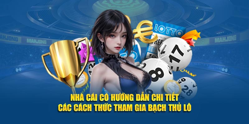 Nhà cái có hướng dẫn chi tiết các cách thức tham gia bạch thủ lô