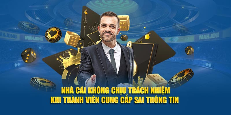 Nhà cái không chịu trách nhiệm khi thành viên cung cấp sai thông tin