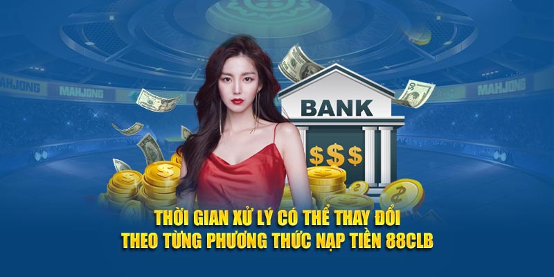 Thời gian xử lý có thể thay đổi theo từng phương thức nạp tiền 88CLB