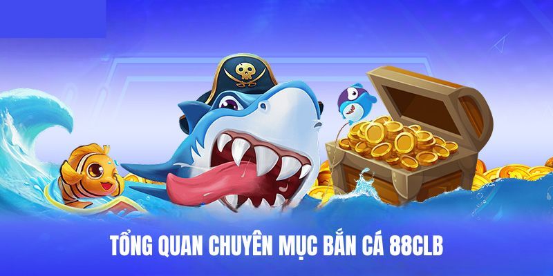 Thông tin tổng quan về sảnh bắn cá 88CLB