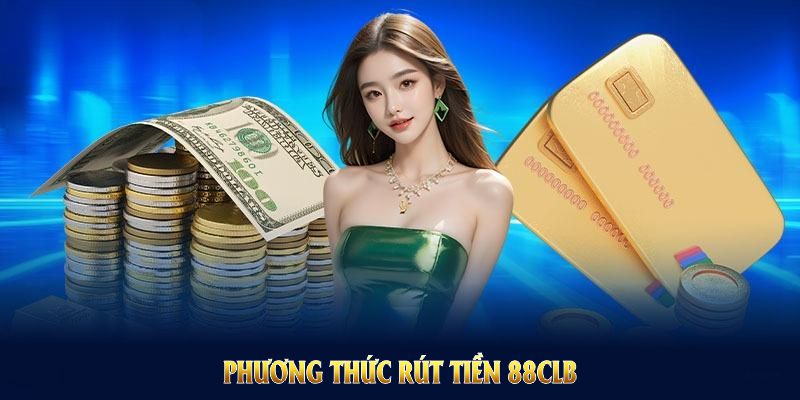 Phương thức rút tiền 88CLB