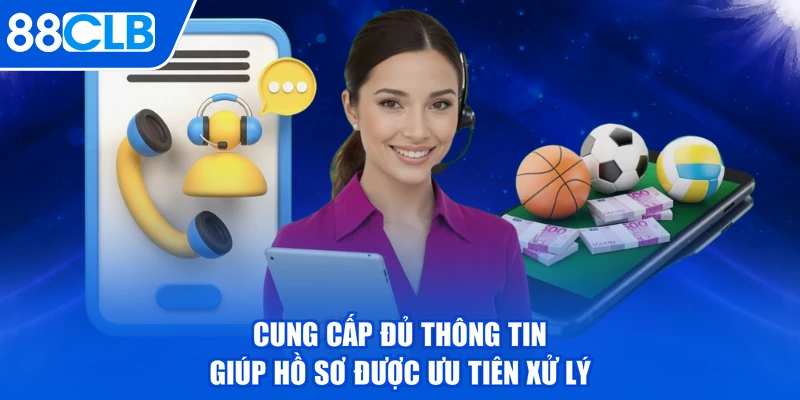Cung cấp đủ thông tin giúp hồ sơ được ưu tiên xử lý