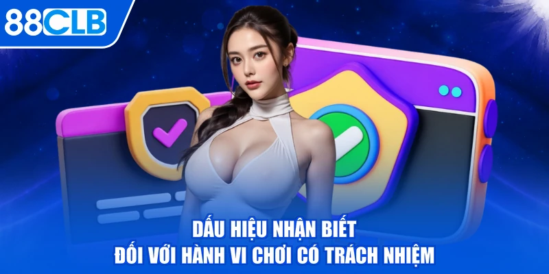 Dấu hiệu nhận biết đối với hành vi chơi có trách nhiệm