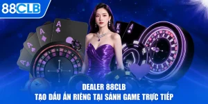 Dealer 88CLB Tạo Dấu Ấn Riêng Tại Sảnh Game Trực Tiếp