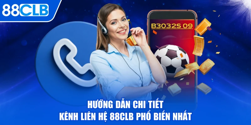Hướng dẫn chi tiết kênh liên hệ 88CLB phổ biến nhất