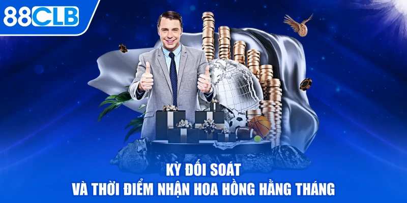 Kỳ đối soát và thời điểm nhận hoa hồng hằng tháng