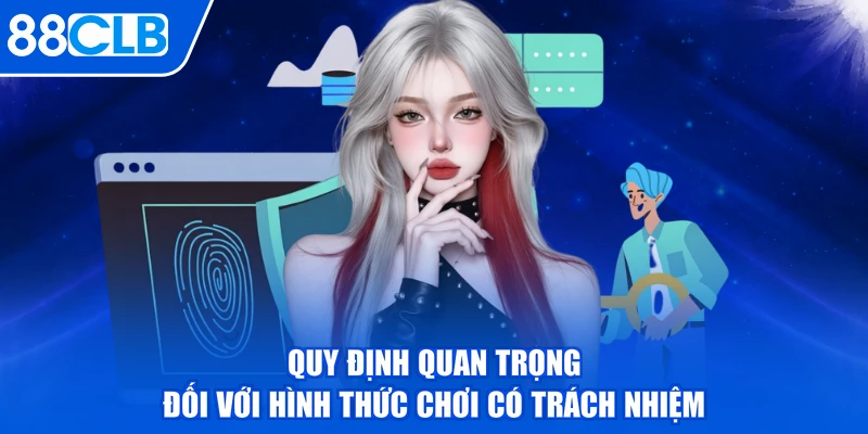 Quy định quan trọng đối với hình thức chơi có trách nhiệm