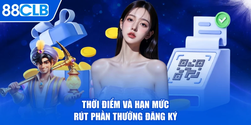 Thời điểm và hạn mức rút phần thưởng đăng ký