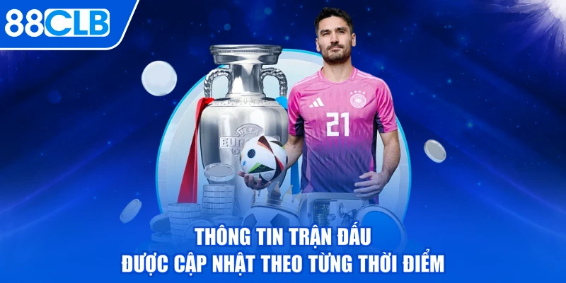 Thông tin trận đấu được cập nhật theo từng thời điểm