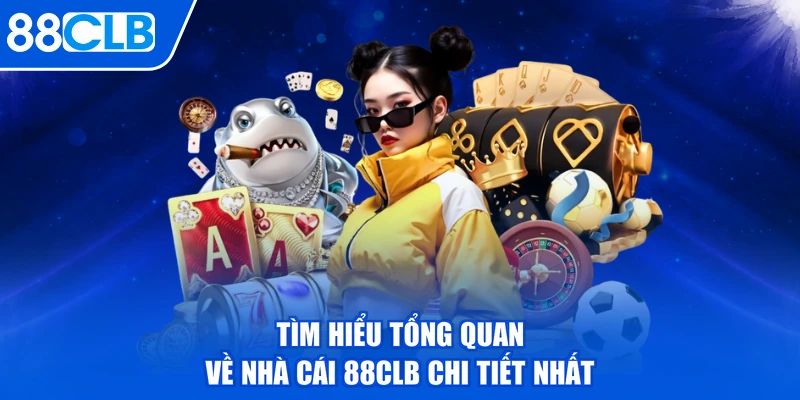 Tìm hiểu tổng quan về nhà cái 88CLB chi tiết nhất